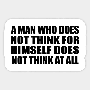 A man who does not think for himself does not think at all Sticker